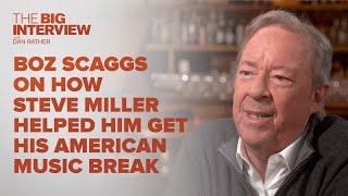 Boz Scaggs on How Steve Miller Helped Him Get His Big Break | The Big Interview