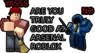 ARE YOU TRULY GOOD AT ROBLOX, ARSENAL!