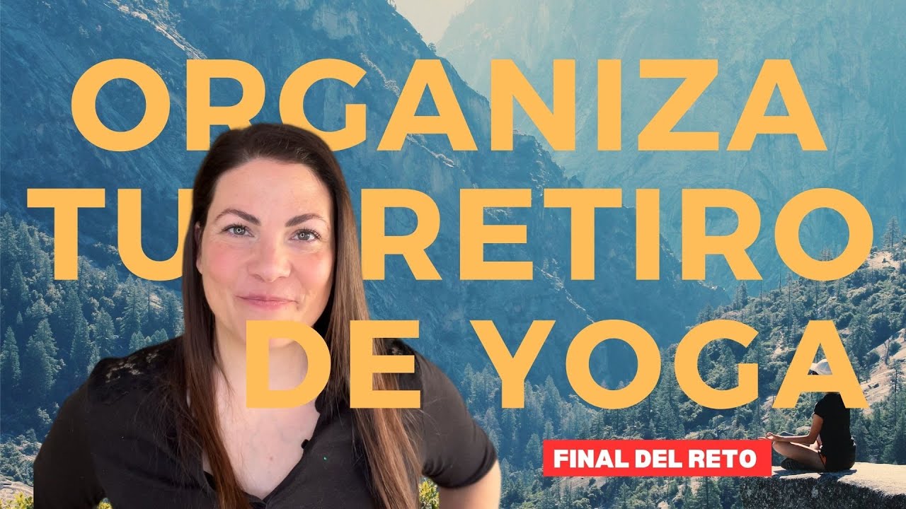 Cómo organizar tu Primer Retiro de Yoga paso a paso | Cierre del reto