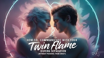 How to Communicate with Your Twin Flame During Separation Without Pushing Them Away