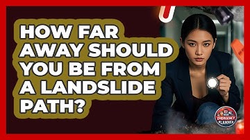 How Far Away Should You Be From A Landslide Path? - Your Emergency Planner