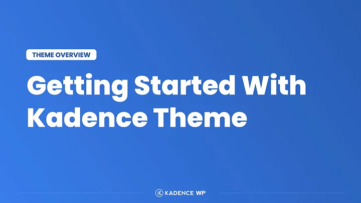 Kadence Theme Getting Started Tutorial - 10 Minute Quick Start Guide