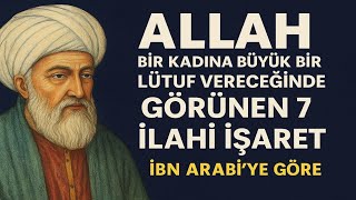 Allah Bir Kadına Büyük Bir Lütuf Vereceğinde Görünen 7 İlahi İşaret İbn Arabîye Göre