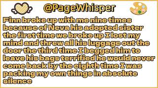 Finn broke up with me nine times because of Neva his adopted sister the first time we broke up