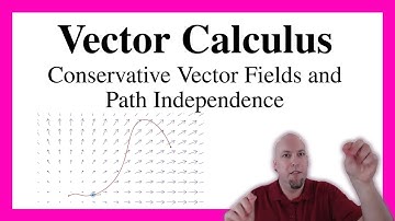 Vector Calculus - Lecture 21: Conservative Vector Fields and Path Independence