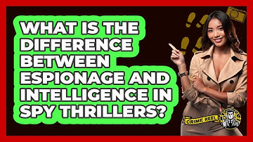 What Is The Difference Between Espionage And Intelligence In Spy Thrillers? - The Crime Reel