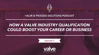 Ep 5 - How a valve industry qualification could boost your career or business - VPS Podcast