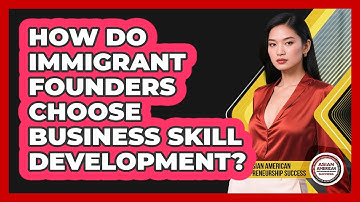 How Do Immigrant Founders Choose Business Skill Development?