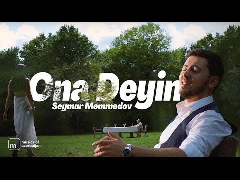 Seymur Məmmədov — Ona Deyin (Rəsmi Musiqi Videosu)