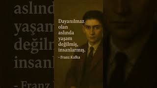 &quot;Dayanılmaz olan aslında yaşam değilmiş, insanlarmış.&quot; - Franz Kafka