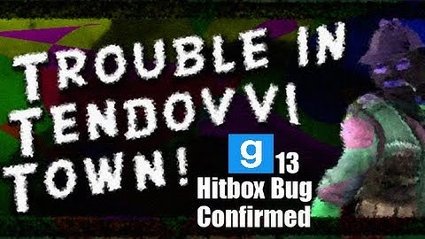 Trouble In Tendovvi Town - GMod 13 Hitbox Bug Confirmed