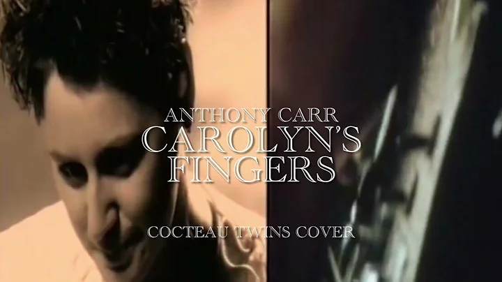 Anthony Carr - Carolyns Fingers  Cocteau Twins Cov...