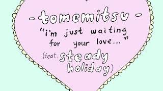 Miniatura de "Tomemitsu - I'm Just Waiting For Your Love feat. Steady Holiday"