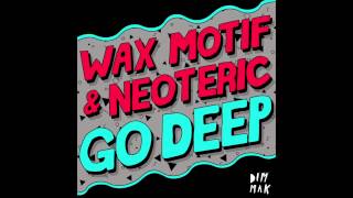 Wax Motif U0026 Neoteric  Go Deep torro Torro Remix
