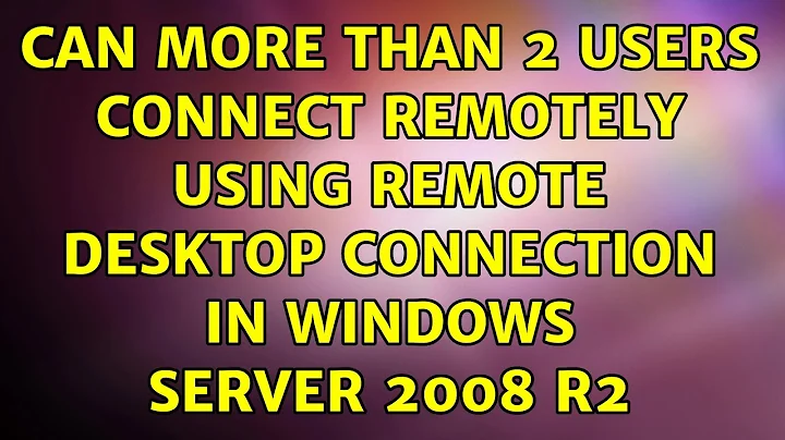 Can more than 2 users connect Remotely using Remote Desktop connection in Windows server 2008 R2