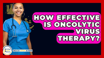 How Effective Is Oncolytic Virus Therapy? - Oncology Support Network