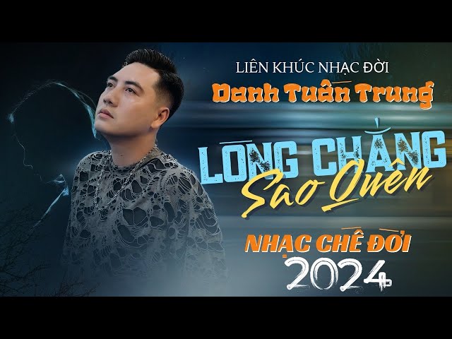 Liên Khúc Nhạc Đời DANH TUẤN TRUNG - LÒNG CHẲNG SAO QUÊN | Nhạc Chế Đời 2024 class=