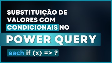 COMO FAZER UMA SUBSTITUIÇÃO COM CONDICIONAIS NO POWER QUERY