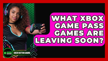 What Xbox Game Pass Games Are Leaving Soon? - Green Button Gaming