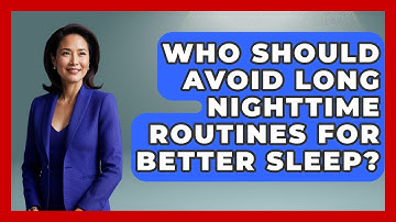Who Should Avoid Long Nighttime Routines for Better Sleep? | Goodnight Routine Guide News