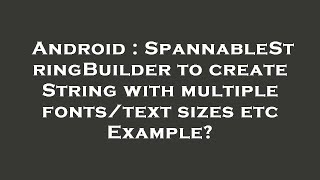 Android : SpannableStringBuilder to create String with multiple fonts/text sizes etc Example?