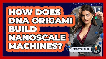 How Does DNA Origami Build Nanoscale Machines? - Strange Science HQ