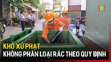 Khó xử phạt không phân loại rác theo quy định | Tin tức