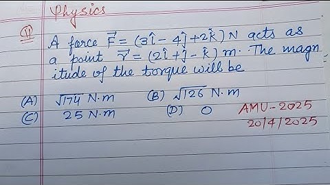 A force F= (3i-4j+2k) N acts as a point r= (2i+j-k ) m the magnitude of the.. | jee main physics