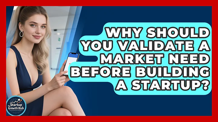 Why Should You Validate A Market Need Before Building A Startup? - The Startup Growth Hub