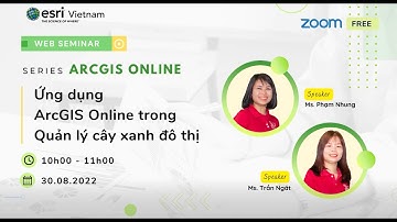 EsriVN | ArcGIS Online seminar | Session 5: Ứng dụng AGOL trong lĩnh vực Quản lý cây xanh đô thị