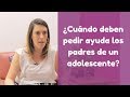 ¿Cuando deben pedir ayuda los padres de adolescentes? - Karla Vázquez