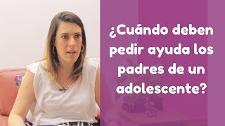 ¿Cuando deben pedir ayuda los padres de adolescentes? - Karla Vázquez