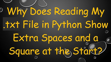 Why Does Reading My .txt File in Python Show Extra Spaces and a Square at the Start?