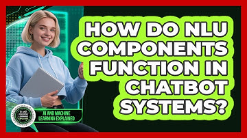 How Do NLU Components Function In Chatbot Systems?