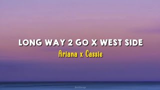 Long Way 2 Go x West Side (Ariana x Cassie) |Lyrics