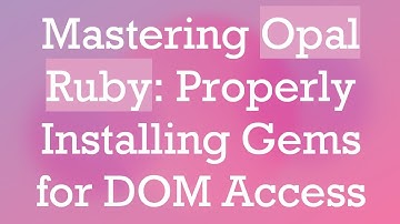 Mastering Opal Ruby: Properly Installing Gems for DOM Access