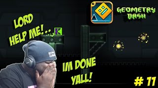 GEOMETRY DASH | Part 11| I MIGHT BE DONE..YALL!!