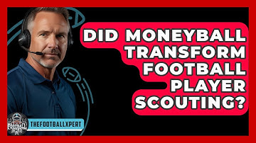 Did Moneyball Transform Football Player Scouting? - The Football Xpert