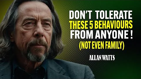 Don't Tolerate These 5 Behaviours From Anyone! Not Even Family | Alan Watts