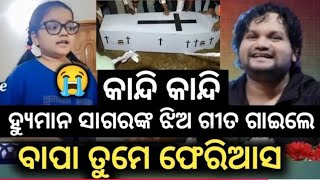 😭 କାନ୍ଦି କାନ୍ଦି ହ୍ୟୁମାନ ସାଗର ଙ୍କ ଝିଅ ଗୀତ ଗାଇଲେ ବାପା ତମେ ଫେରିଆସ - Human Sagar Daughter Singing a Song