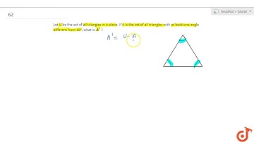 Let U be the set of all triangles in a plane. If A is the set of all triangles with at least one...