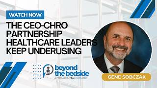 Episode 13 Part 1: The CEO–CHRO Partnership Healthcare Leaders Keep Underusing | Gene Sobczak