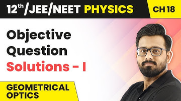 Geometrical Optics- Objective Ques Solutions - I (Ques 1 To 18)| Class 12 HC Verma Ch 18 | JEE/NEET