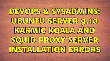 DevOps & SysAdmins: Ubuntu Server 9.10 Karmic Koala and Squid Proxy server installation errors