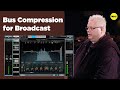 MASTER YOUR BROADCAST MIX with Bus Compression