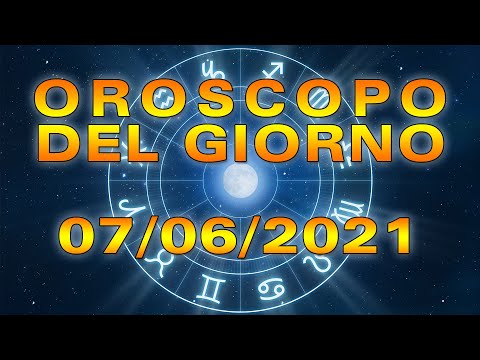 Oroscopo del Giorno Lunedì 7 Giugno 2021!