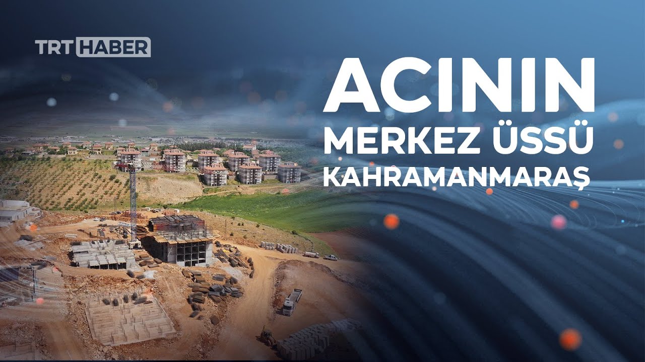 'Asrın felaketi'nin 6. ayı: Acının merkez üssü Kahramanmaraş yeniden ayağa kalkıyor