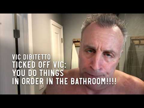 Ticked Off Vic: You do things in order in the bathroom!!!!