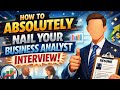 How to Absolutely Nail Your Business Analyst Interview! STEP BY STEP TIPS!