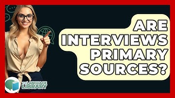 Are Interviews Primary Sources? - The Language Library